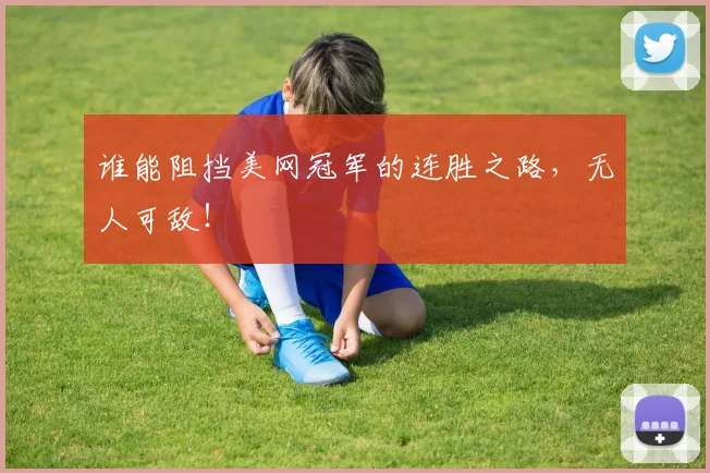 谁能阻挡美网冠军的连胜之路，无人可敌！